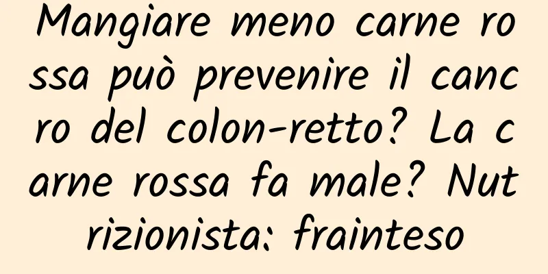 Mangiare meno carne rossa può prevenire il cancro del colon-retto? La carne rossa fa male? Nutrizionista: frainteso