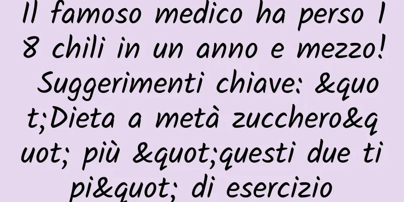 Il famoso medico ha perso 18 chili in un anno e mezzo! Suggerimenti chiave: "Dieta a metà zucchero" più "questi due tipi" di esercizio