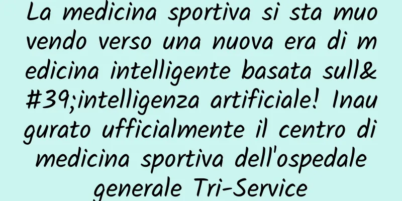 La medicina sportiva si sta muovendo verso una nuova era di medicina intelligente basata sull'intelligenza artificiale! Inaugurato ufficialmente il centro di medicina sportiva dell'ospedale generale Tri-Service