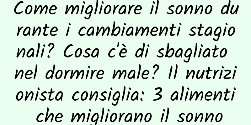 Come migliorare il sonno durante i cambiamenti stagionali? Cosa c'è di sbagliato nel dormire male? Il nutrizionista consiglia: 3 alimenti che migliorano il sonno