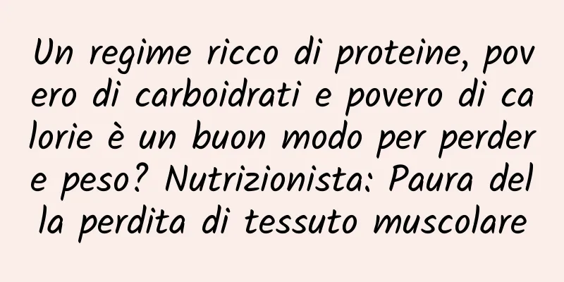Un regime ricco di proteine, povero di carboidrati e povero di calorie è un buon modo per perdere peso? Nutrizionista: Paura della perdita di tessuto muscolare
