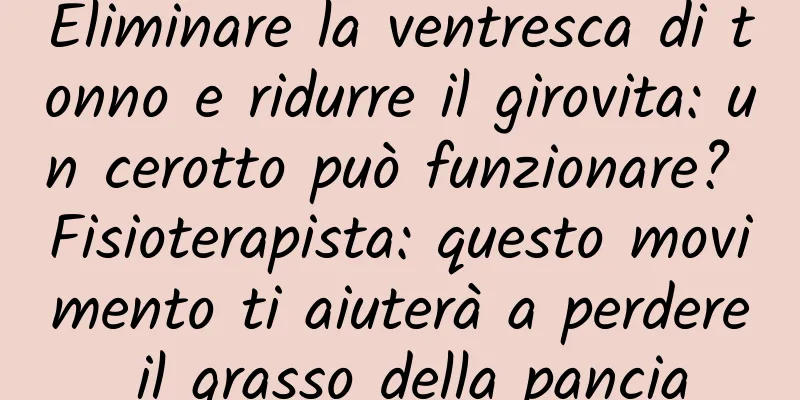 Eliminare la ventresca di tonno e ridurre il girovita: un cerotto può funzionare? Fisioterapista: questo movimento ti aiuterà a perdere il grasso della pancia