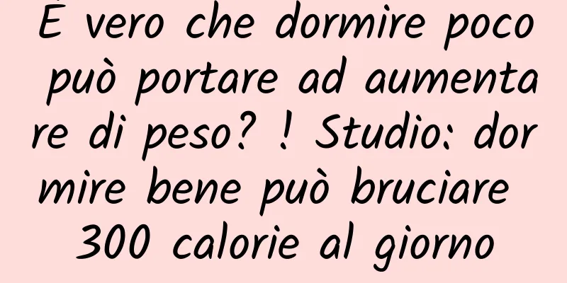 È vero che dormire poco può portare ad aumentare di peso? ! Studio: dormire bene può bruciare 300 calorie al giorno