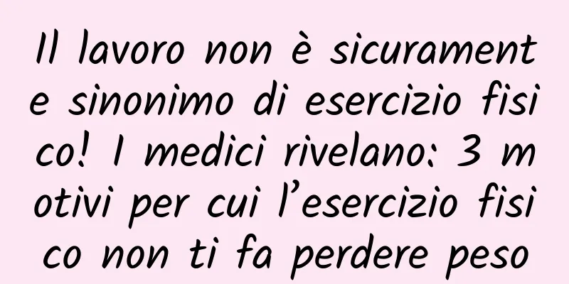 Il lavoro non è sicuramente sinonimo di esercizio fisico! I medici rivelano: 3 motivi per cui l’esercizio fisico non ti fa perdere peso