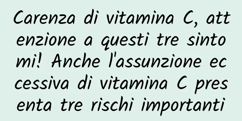 Carenza di vitamina C, attenzione a questi tre sintomi! Anche l'assunzione eccessiva di vitamina C presenta tre rischi importanti