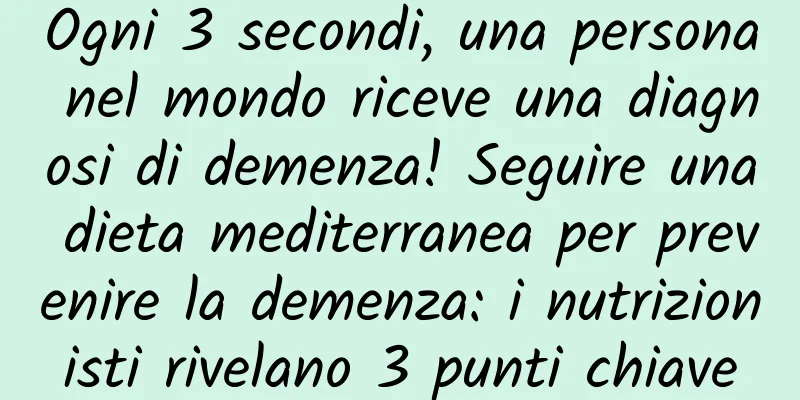 Ogni 3 secondi, una persona nel mondo riceve una diagnosi di demenza! Seguire una dieta mediterranea per prevenire la demenza: i nutrizionisti rivelano 3 punti chiave