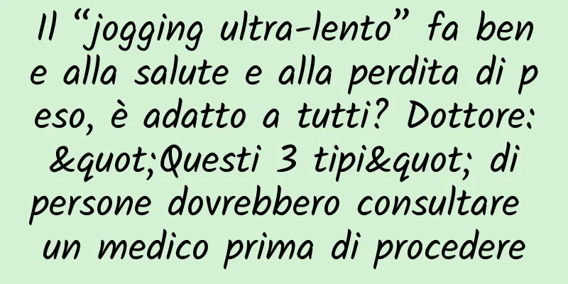 Il “jogging ultra-lento” fa bene alla salute e alla perdita di peso, è adatto a tutti? Dottore: "Questi 3 tipi" di persone dovrebbero consultare un medico prima di procedere