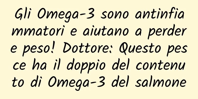 Gli Omega-3 sono antinfiammatori e aiutano a perdere peso! Dottore: Questo pesce ha il doppio del contenuto di Omega-3 del salmone