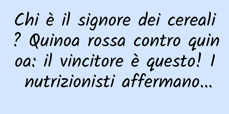 Chi è il signore dei cereali? Quinoa rossa contro quinoa: il vincitore è questo! I nutrizionisti affermano...