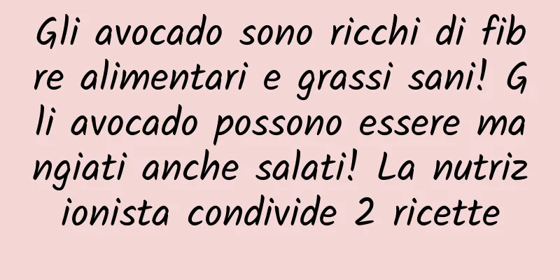 Gli avocado sono ricchi di fibre alimentari e grassi sani! Gli avocado possono essere mangiati anche salati! La nutrizionista condivide 2 ricette