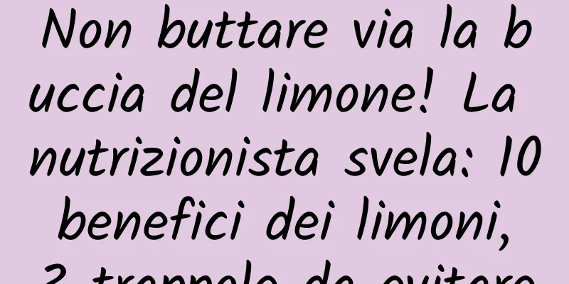 Non buttare via la buccia del limone! La nutrizionista svela: 10 benefici dei limoni, 3 trappole da evitare