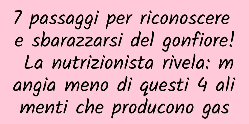 7 passaggi per riconoscere e sbarazzarsi del gonfiore! La nutrizionista rivela: mangia meno di questi 4 alimenti che producono gas