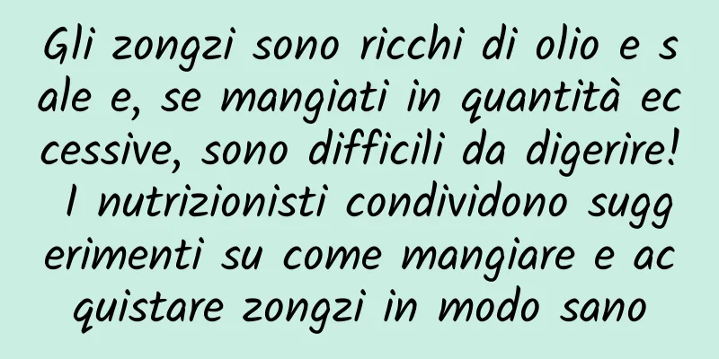 Gli zongzi sono ricchi di olio e sale e, se mangiati in quantità eccessive, sono difficili da digerire! I nutrizionisti condividono suggerimenti su come mangiare e acquistare zongzi in modo sano