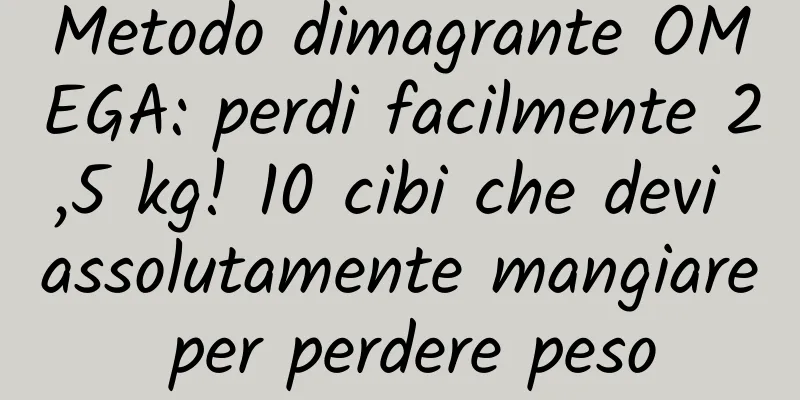 Metodo dimagrante OMEGA: perdi facilmente 2,5 kg! 10 cibi che devi assolutamente mangiare per perdere peso