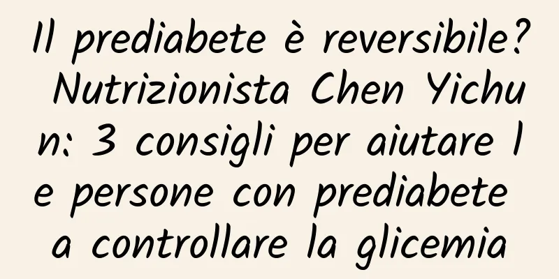 Il prediabete è reversibile? Nutrizionista Chen Yichun: 3 consigli per aiutare le persone con prediabete a controllare la glicemia
