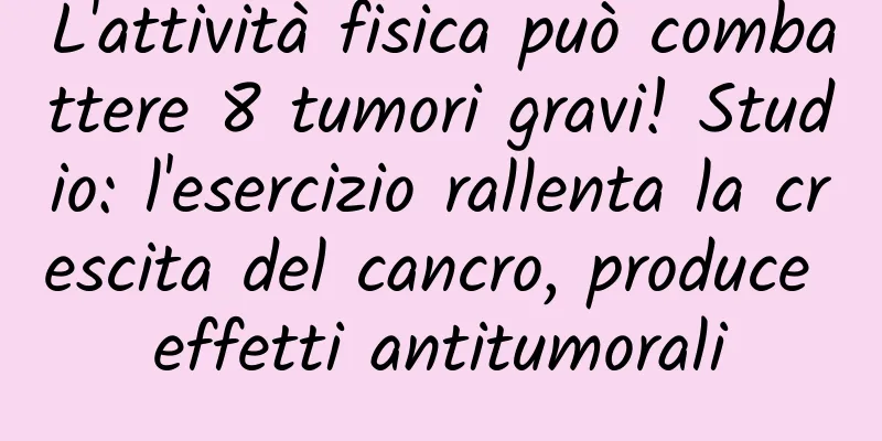 L'attività fisica può combattere 8 tumori gravi! Studio: l'esercizio rallenta la crescita del cancro, produce effetti antitumorali