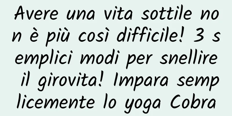 Avere una vita sottile non è più così difficile! 3 semplici modi per snellire il girovita! Impara semplicemente lo yoga Cobra