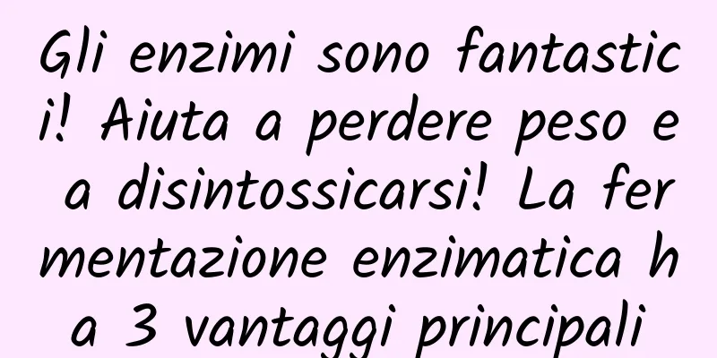 Gli enzimi sono fantastici! Aiuta a perdere peso e a disintossicarsi! La fermentazione enzimatica ha 3 vantaggi principali