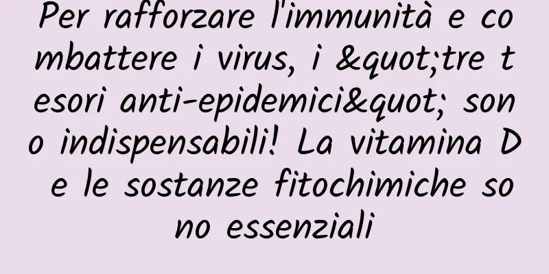 Per rafforzare l'immunità e combattere i virus, i "tre tesori anti-epidemici" sono indispensabili! La vitamina D e le sostanze fitochimiche sono essenziali