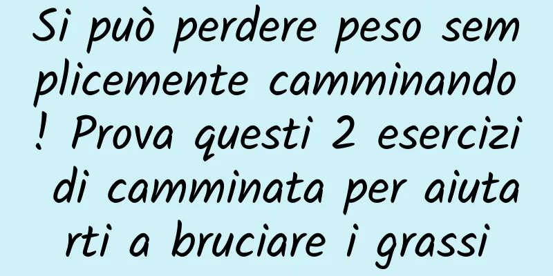 Si può perdere peso semplicemente camminando! Prova questi 2 esercizi di camminata per aiutarti a bruciare i grassi
