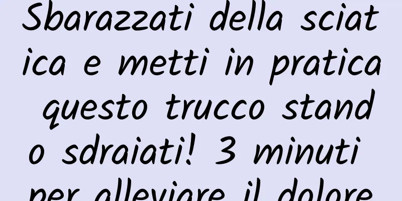 Sbarazzati della sciatica e metti in pratica questo trucco stando sdraiati! 3 minuti per alleviare il dolore