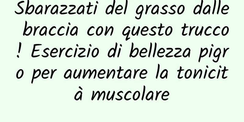 Sbarazzati del grasso dalle braccia con questo trucco! Esercizio di bellezza pigro per aumentare la tonicità muscolare