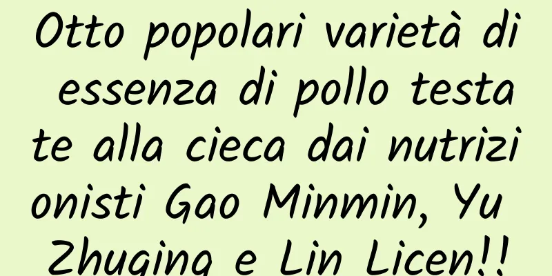 Otto popolari varietà di essenza di pollo testate alla cieca dai nutrizionisti Gao Minmin, Yu Zhuqing e Lin Licen!!