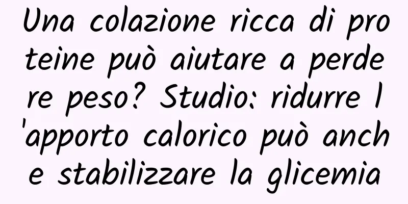 Una colazione ricca di proteine ​​può aiutare a perdere peso? Studio: ridurre l'apporto calorico può anche stabilizzare la glicemia