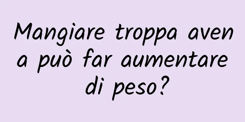 Mangiare troppa avena può far aumentare di peso?
