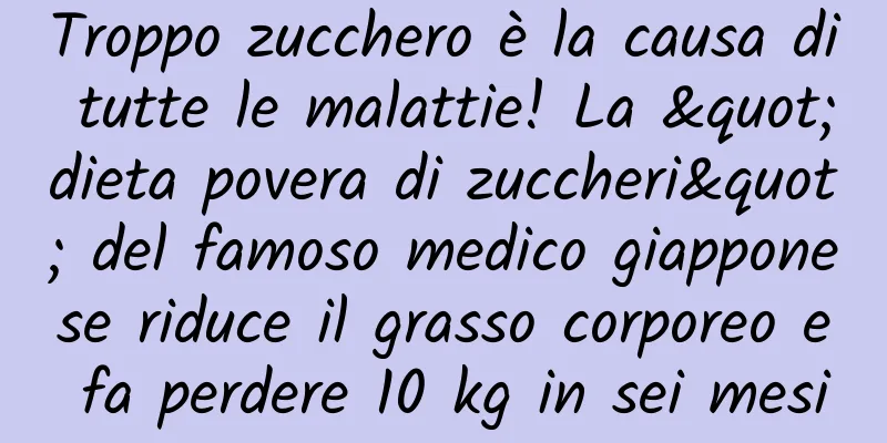 Troppo zucchero è la causa di tutte le malattie! La "dieta povera di zuccheri" del famoso medico giapponese riduce il grasso corporeo e fa perdere 10 kg in sei mesi