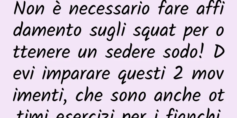 Non è necessario fare affidamento sugli squat per ottenere un sedere sodo! Devi imparare questi 2 movimenti, che sono anche ottimi esercizi per i fianchi