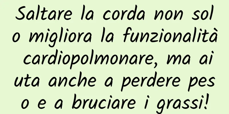 Saltare la corda non solo migliora la funzionalità cardiopolmonare, ma aiuta anche a perdere peso e a bruciare i grassi!