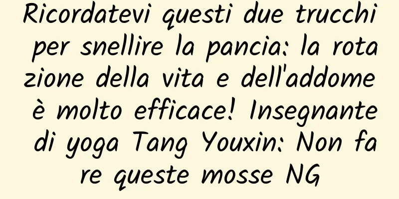 Ricordatevi questi due trucchi per snellire la pancia: la rotazione della vita e dell'addome è molto efficace! Insegnante di yoga Tang Youxin: Non fare queste mosse NG