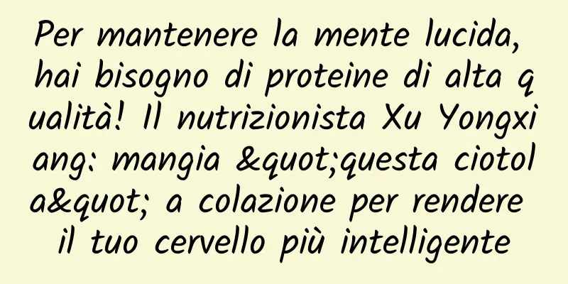 Per mantenere la mente lucida, hai bisogno di proteine ​​di alta qualità! Il nutrizionista Xu Yongxiang: mangia "questa ciotola" a colazione per rendere il tuo cervello più intelligente