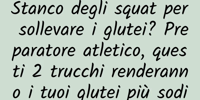 Stanco degli squat per sollevare i glutei? Preparatore atletico, questi 2 trucchi renderanno i tuoi glutei più sodi