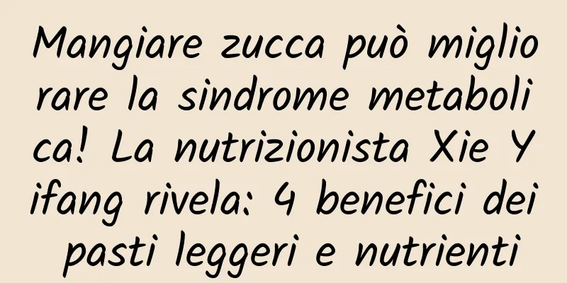 Mangiare zucca può migliorare la sindrome metabolica! La nutrizionista Xie Yifang rivela: 4 benefici dei pasti leggeri e nutrienti