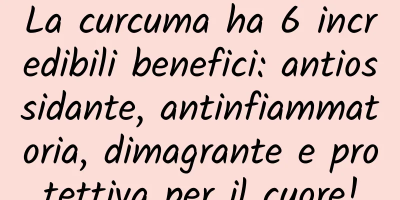 La curcuma ha 6 incredibili benefici: antiossidante, antinfiammatoria, dimagrante e protettiva per il cuore!
