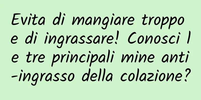 Evita di mangiare troppo e di ingrassare! Conosci le tre principali mine anti-ingrasso della colazione?