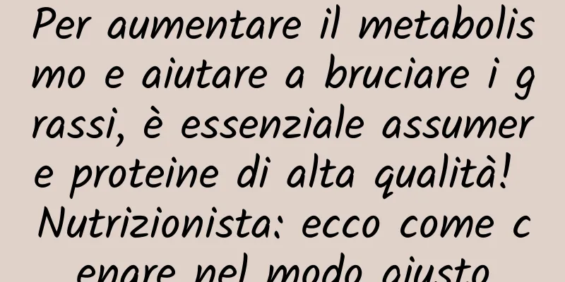 Per aumentare il metabolismo e aiutare a bruciare i grassi, è essenziale assumere proteine ​​di alta qualità! Nutrizionista: ecco come cenare nel modo giusto