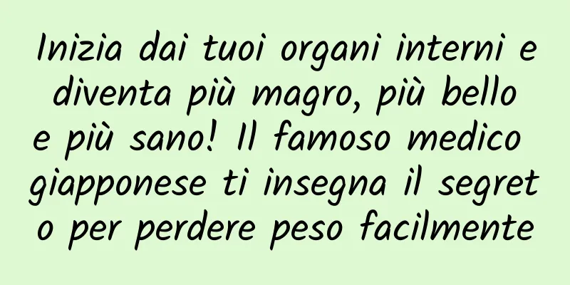 Inizia dai tuoi organi interni e diventa più magro, più bello e più sano! Il famoso medico giapponese ti insegna il segreto per perdere peso facilmente