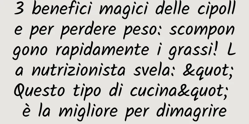 3 benefici magici delle cipolle per perdere peso: scompongono rapidamente i grassi! La nutrizionista svela: "Questo tipo di cucina" è la migliore per dimagrire