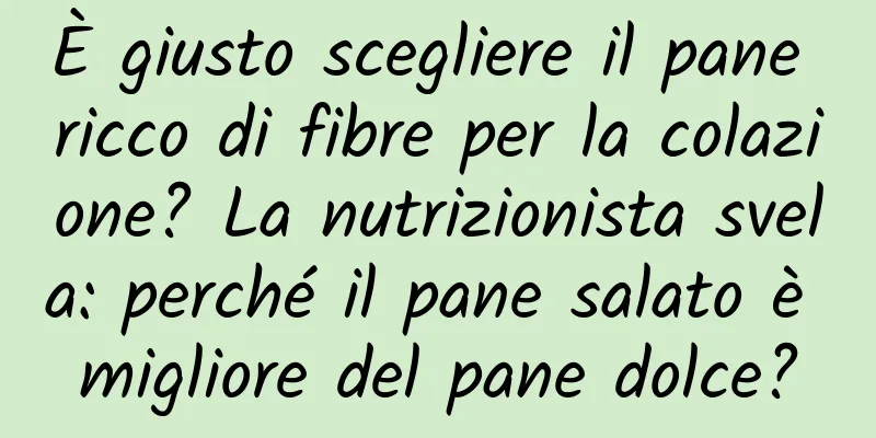 È giusto scegliere il pane ricco di fibre per la colazione? La nutrizionista svela: perché il pane salato è migliore del pane dolce?