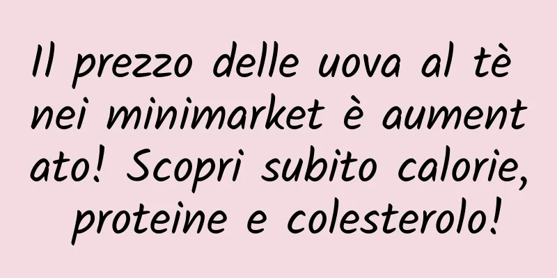 Il prezzo delle uova al tè nei minimarket è aumentato! Scopri subito calorie, proteine ​​e colesterolo!