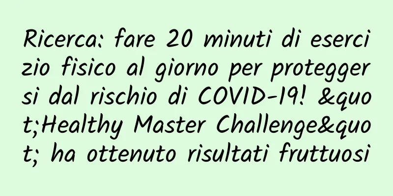Ricerca: fare 20 minuti di esercizio fisico al giorno per proteggersi dal rischio di COVID-19! "Healthy Master Challenge" ha ottenuto risultati fruttuosi