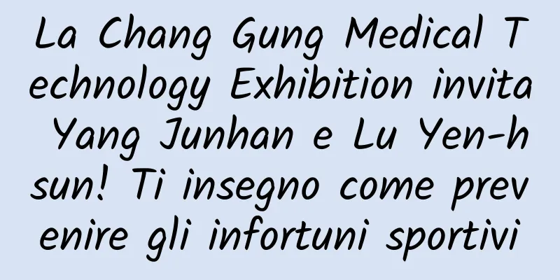 La Chang Gung Medical Technology Exhibition invita Yang Junhan e Lu Yen-hsun! Ti insegno come prevenire gli infortuni sportivi