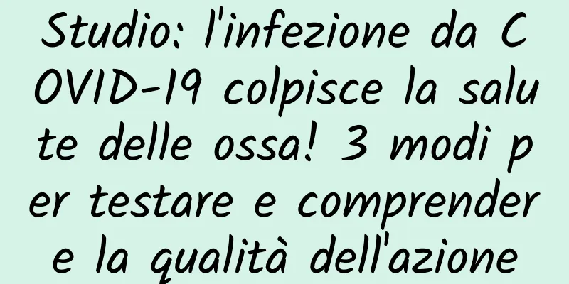 Studio: l'infezione da COVID-19 colpisce la salute delle ossa! 3 modi per testare e comprendere la qualità dell'azione