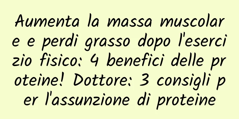 Aumenta la massa muscolare e perdi grasso dopo l'esercizio fisico: 4 benefici delle proteine! Dottore: 3 consigli per l'assunzione di proteine