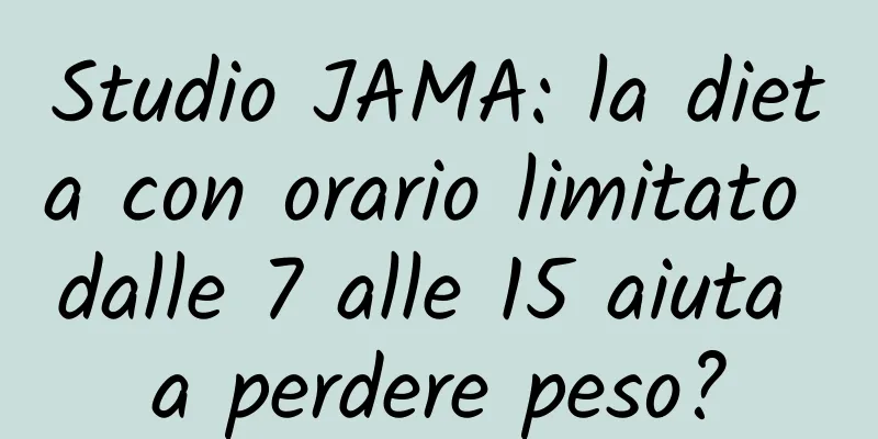 Studio JAMA: la dieta con orario limitato dalle 7 alle 15 aiuta a perdere peso?
