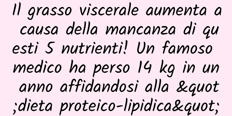 Il grasso viscerale aumenta a causa della mancanza di questi 5 nutrienti! Un famoso medico ha perso 14 kg in un anno affidandosi alla "dieta proteico-lipidica"