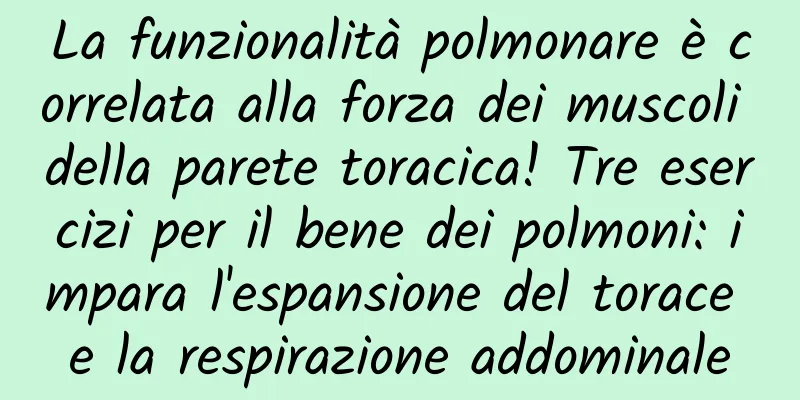 La funzionalità polmonare è correlata alla forza dei muscoli della parete toracica! Tre esercizi per il bene dei polmoni: impara l'espansione del torace e la respirazione addominale